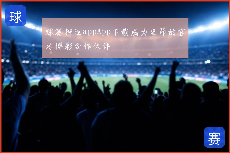 球赛押注appApp下载成为里昂的官方博彩合作伙伴