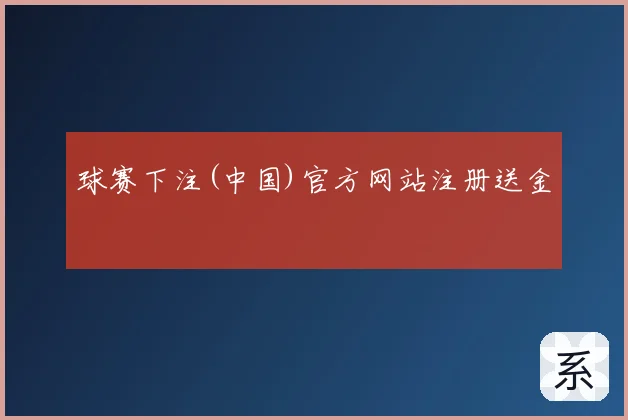 球赛下注(中国)官方网站注册送金
