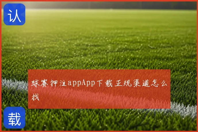 球赛押注appApp下载正规渠道怎么找