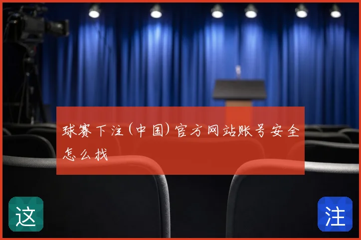 球赛下注(中国)官方网站账号安全怎么找