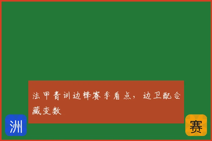 法甲青训边锋赛季看点,边卫配合藏变数