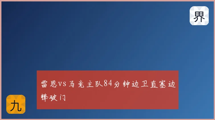 雷恩vs马竞主队84分钟边卫直塞边锋破门