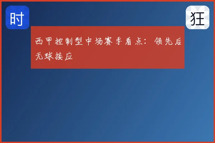 西甲控制型中场赛季看点：领先后无球接应