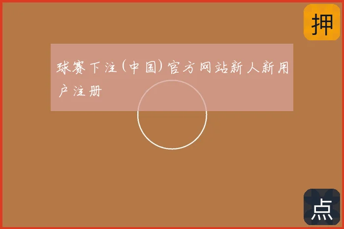 球赛下注(中国)官方网站新人新用户注册
